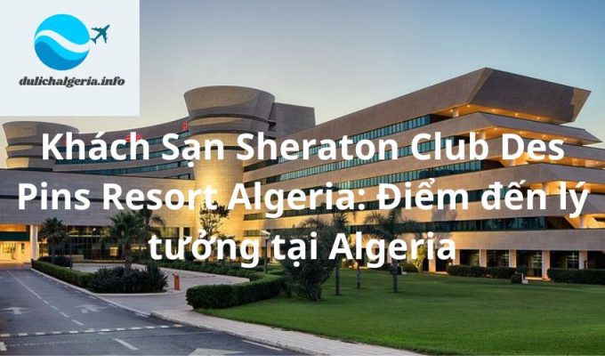 Khách Sạn Sheraton Club Des Pins Resort Algeria: Điểm đến lý tưởng tại Algeria