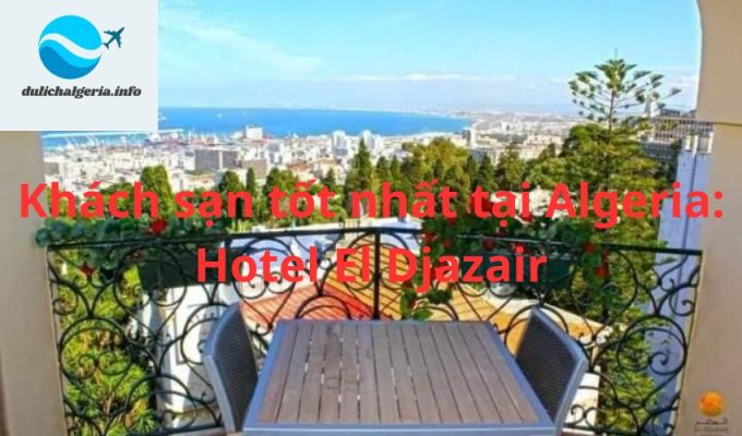 Khách sạn tốt nhất tại Algeria: Hotel El Djazair