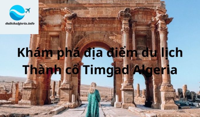 Khám phá địa điểm du lịch Thành cổ Timgad Algeria