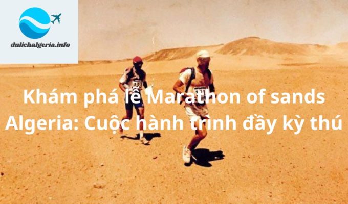 Khám phá lễ Marathon of sands Algeria: Cuộc hành trình đầy kỳ thú