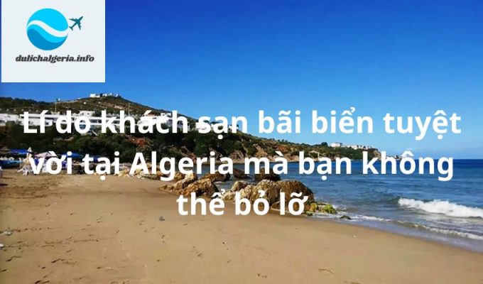 Lí do khách sạn bãi biển tuyệt vời tại Algeria mà bạn không thể bỏ lỡ