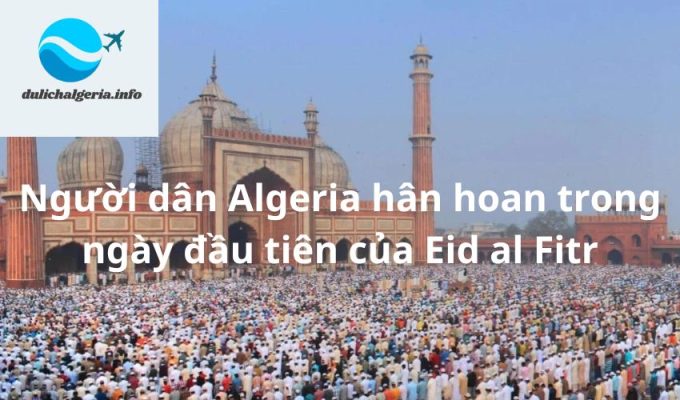 Người dân Algeria hân hoan trong ngày đầu tiên của Eid al Fitr