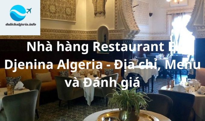 Nhà hàng Restaurant El Djenina Algeria – Địa chỉ, Menu và Đánh giá