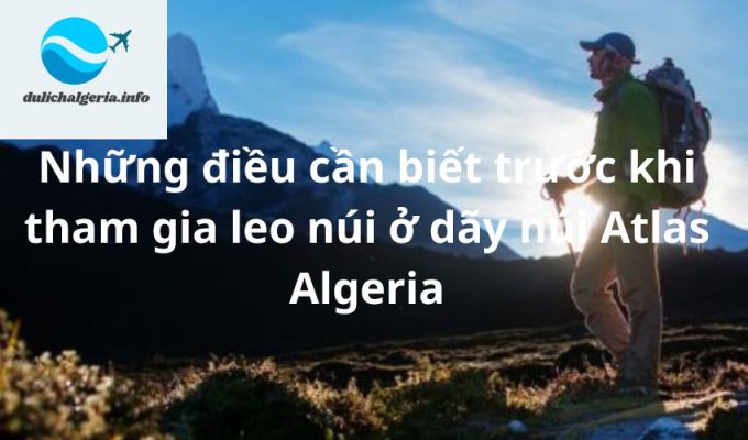 Những điều cần biết trước khi tham gia leo núi ở dãy núi Atlas Algeria