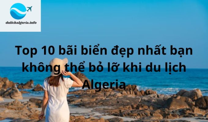 Top 10 bãi biển đẹp nhất bạn không thể bỏ lỡ khi du lịch Algeria