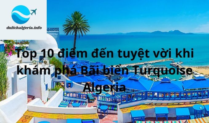 Top 10 điểm đến tuyệt vời khi khám phá Bãi biển Turquoise Algeria