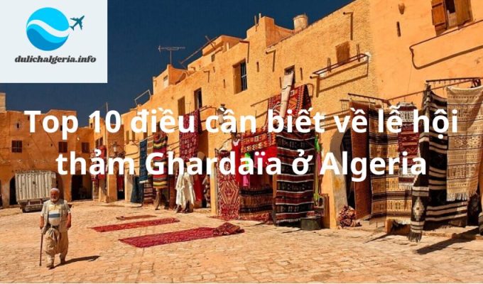 Top 10 điều cần biết về lễ hội thảm Ghardaïa ở Algeria