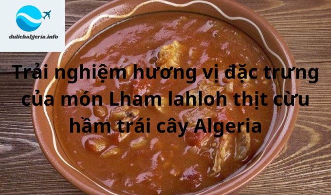 Trải nghiệm hương vị đặc trưng của món Lham lahloh thịt cừu hầm trái cây Algeria