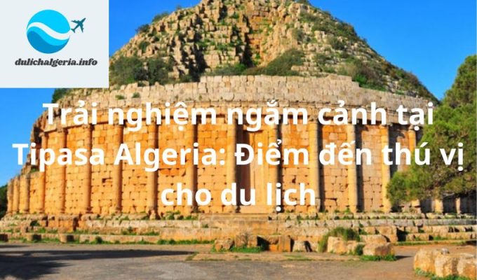 Trải nghiệm ngắm cảnh tại Tipasa Algeria: Điểm đến thú vị cho du lịch